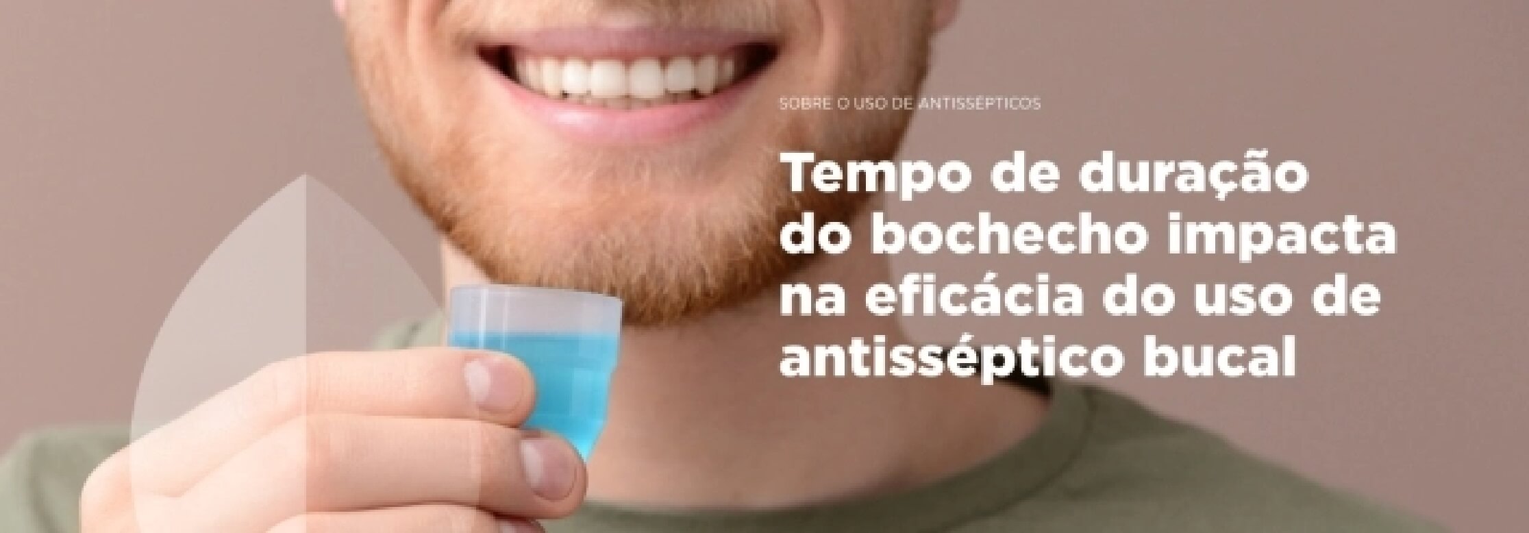 Banner Tempo de duração do bochecho impacta na eficácia do uso de antisséptico bucal | Odontologia | J&J